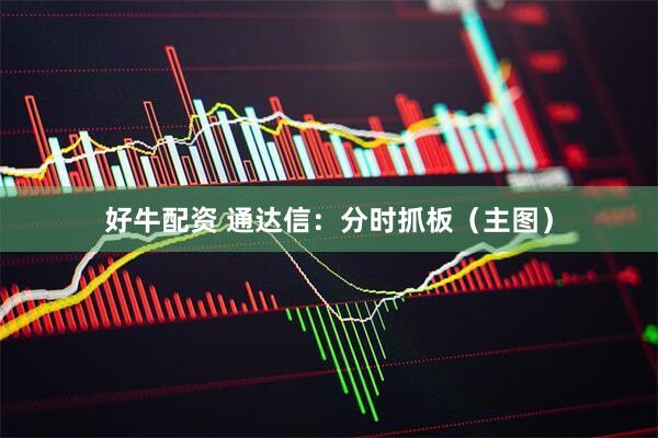 好牛配资 通达信：分时抓板（主图）