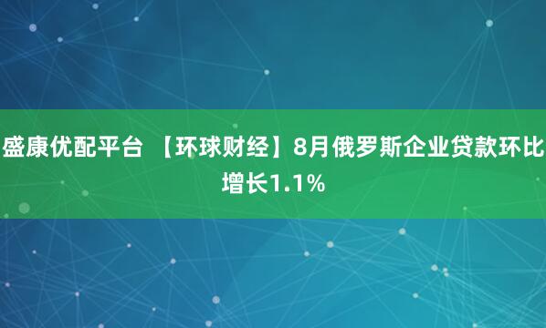 盛康优配平台 【环球财经】8月俄罗斯企业贷款环比增长1.1%