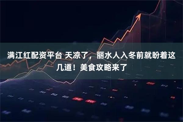 满江红配资平台 天凉了，丽水人入冬前就盼着这几道！美食攻略来了